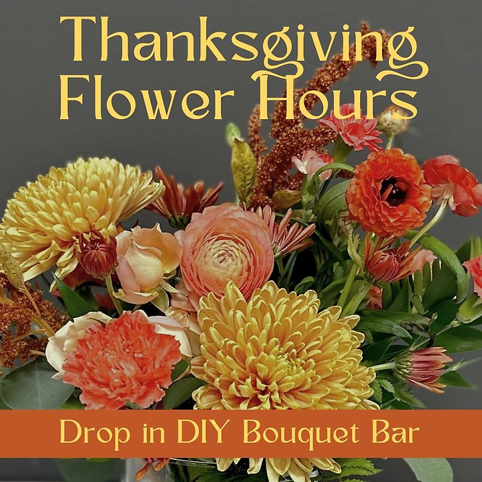 Thanksgiving Bouquet Bar--Falls 11/25 all day